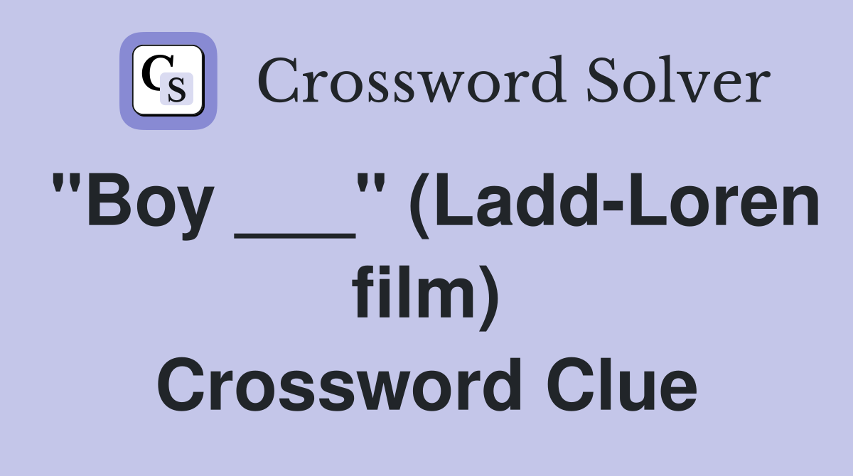 "Boy ___" (Ladd-Loren film) Crossword Clue