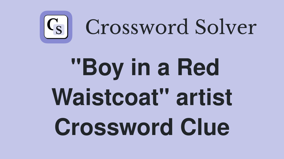 "Boy in a Red Waistcoat" artist Crossword Clue