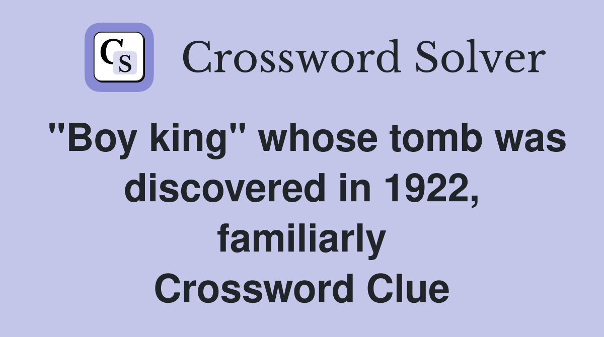 "Boy king" whose tomb was discovered in 1922, familiarly Crossword Clue