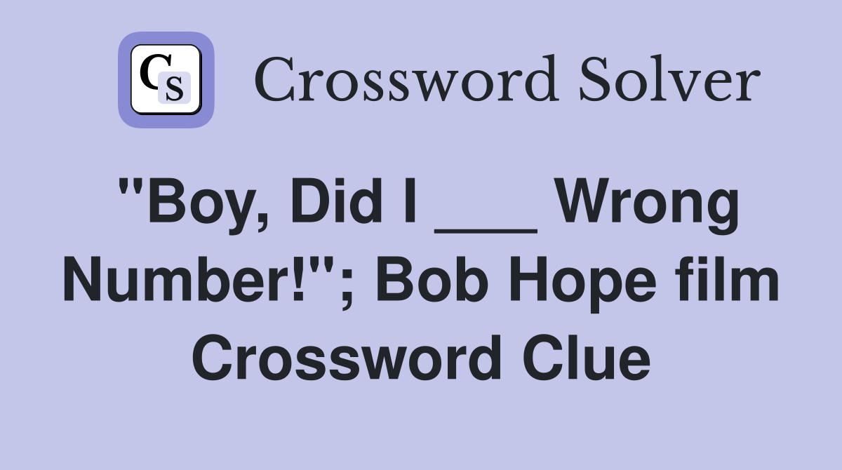 "Boy, Did I ___ Wrong Number!"; Bob Hope film Crossword Clue