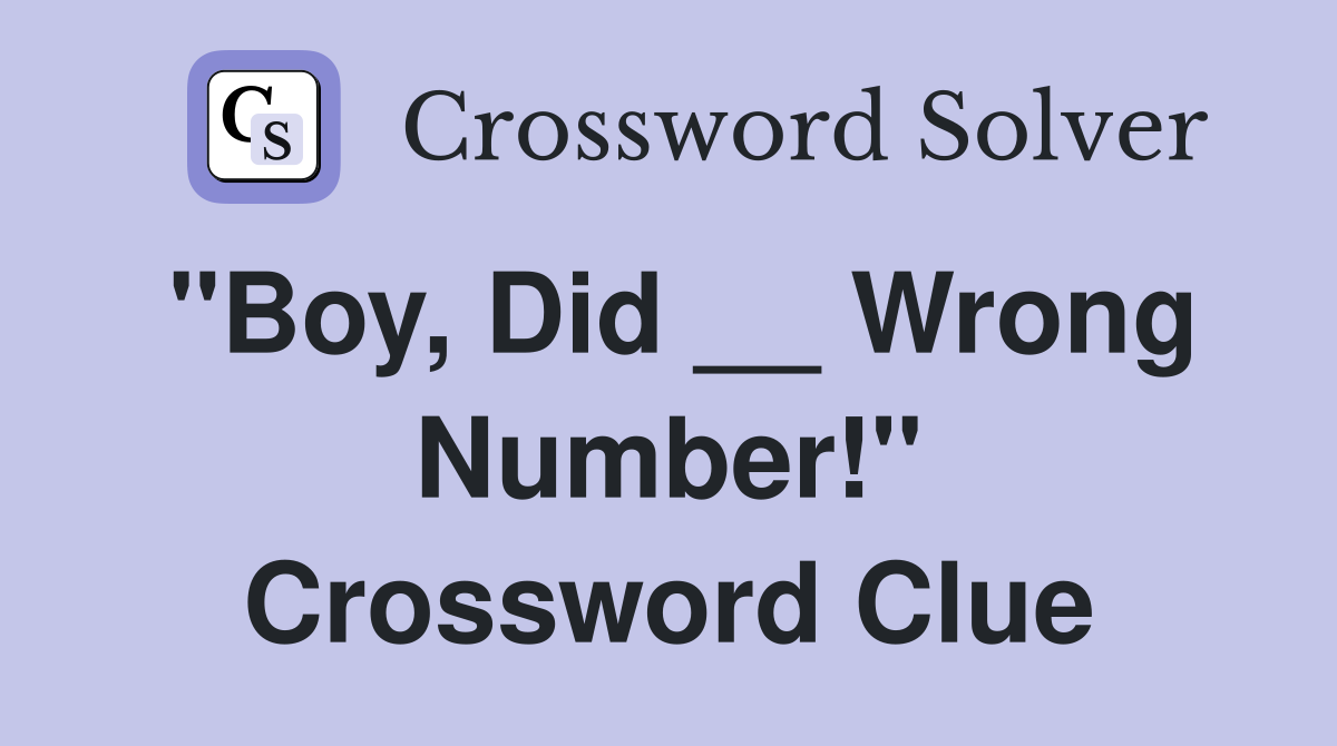 "Boy, Did __ Wrong Number!" Crossword Clue