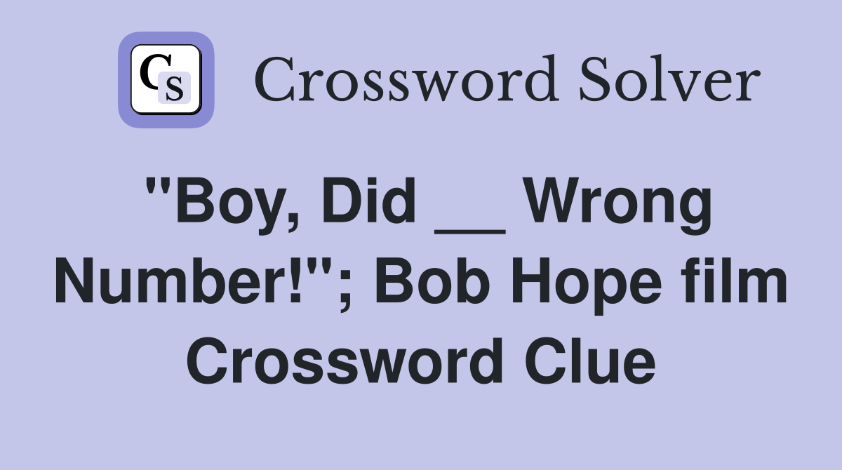 "Boy, Did __ Wrong Number!"; Bob Hope film Crossword Clue