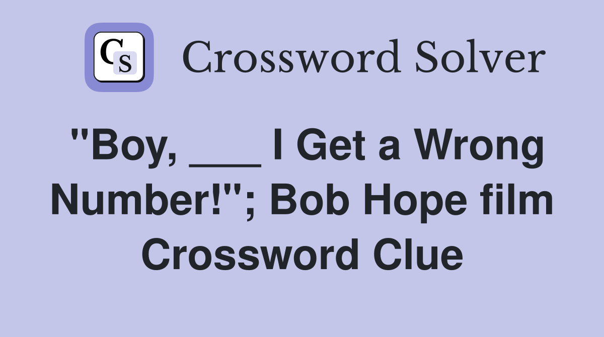 "Boy, ___ I Get a Wrong Number!"; Bob Hope film Crossword Clue