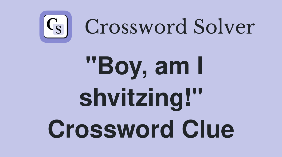 "Boy, am I shvitzing!" Crossword Clue