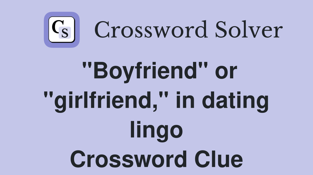 "Boyfriend" or "girlfriend," in dating lingo Crossword Clue