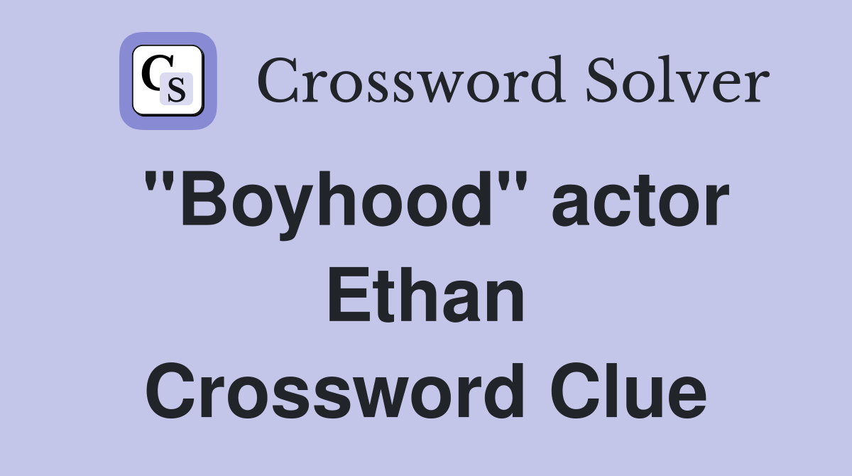 "Boyhood" actor Ethan Crossword Clue
