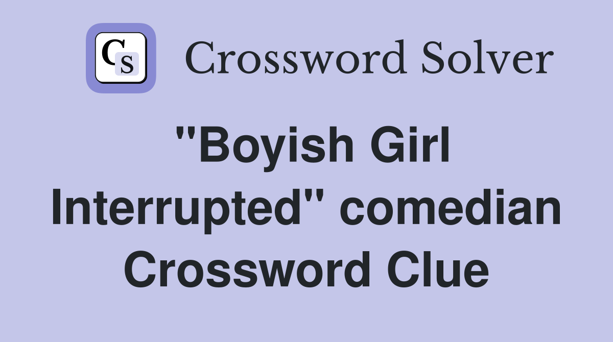 "Boyish Girl Interrupted" comedian Crossword Clue