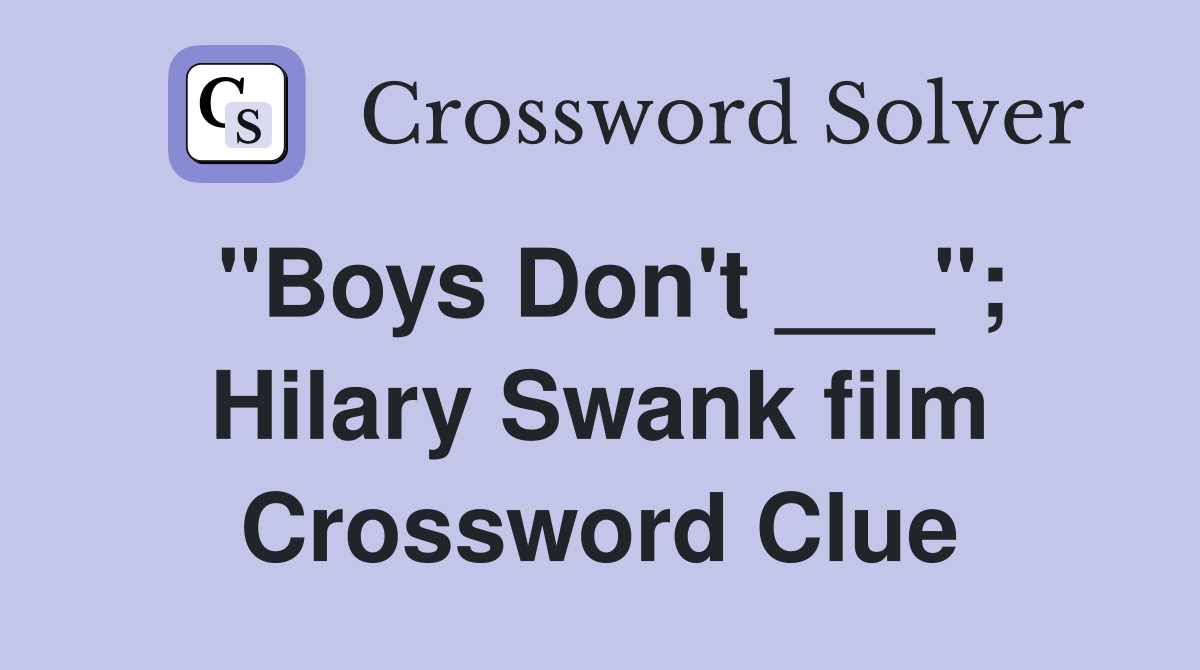 "Boys Don't ___"; Hilary Swank film Crossword Clue