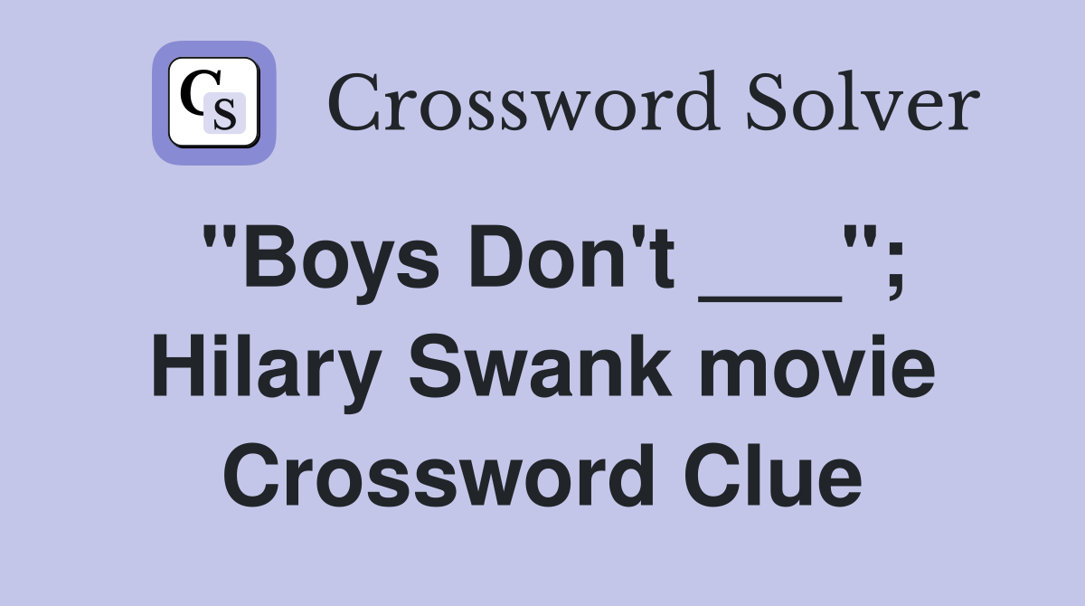 "Boys Don't ___"; Hilary Swank movie Crossword Clue