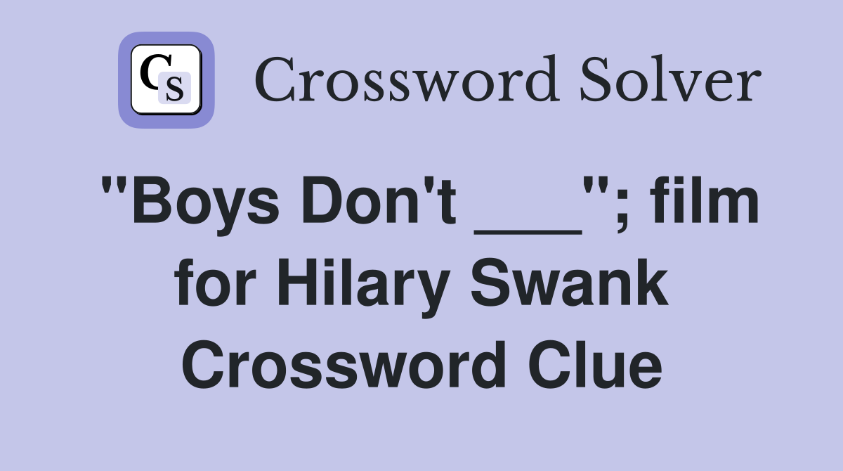 "Boys Don't ___"; film for Hilary Swank Crossword Clue