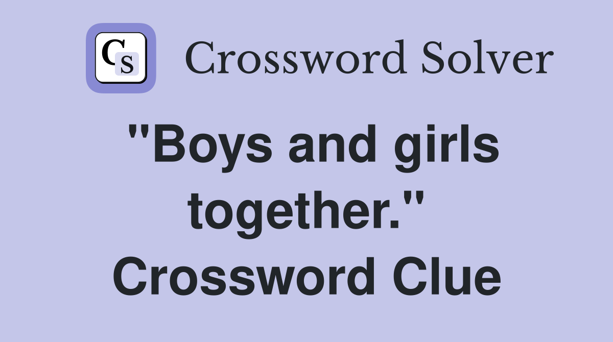 "Boys and girls together." Crossword Clue