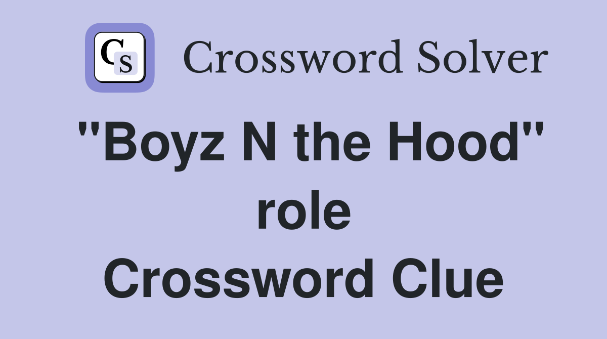 "Boyz N the Hood" role Crossword Clue