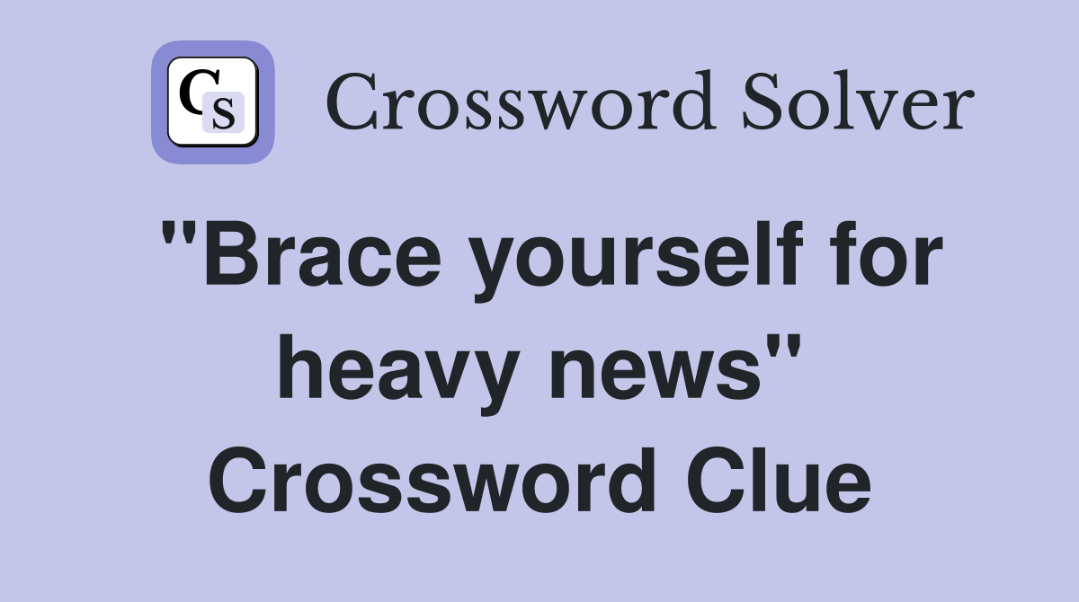 "Brace yourself for heavy news" Crossword Clue