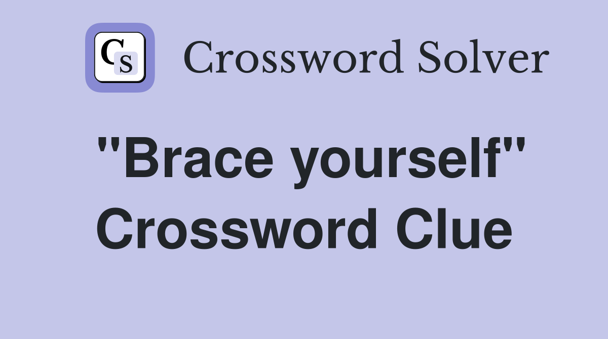"Brace yourself" Crossword Clue