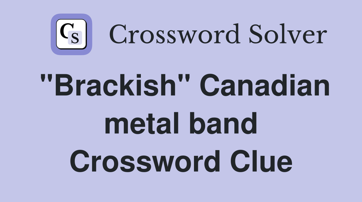 "Brackish" Canadian metal band Crossword Clue