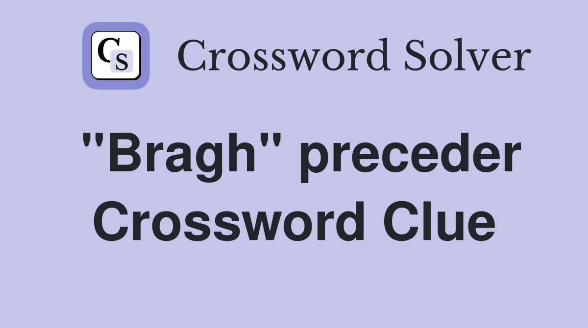 "Bragh" preceder Crossword Clue