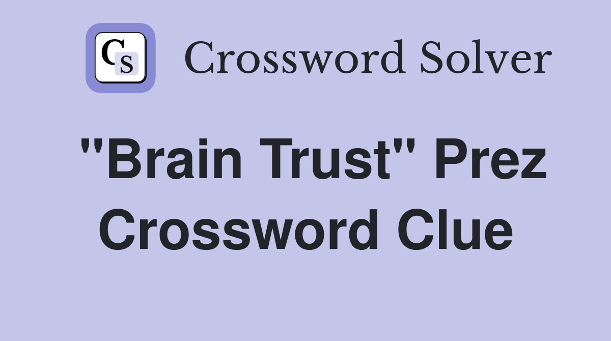 "Brain Trust" Prez Crossword Clue