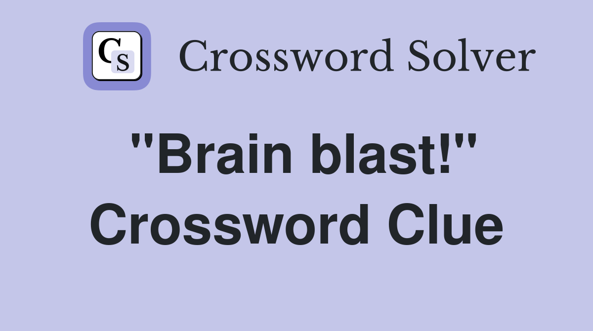 "Brain blast!" Crossword Clue