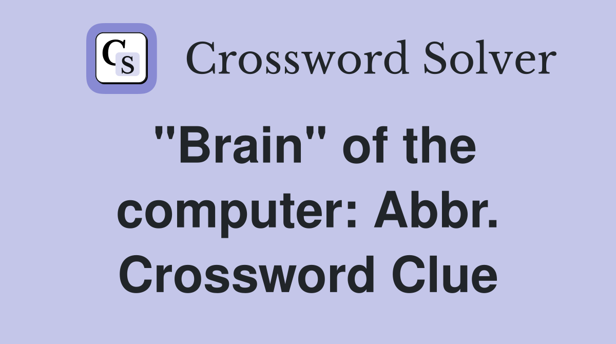 "Brain" of the computer: Abbr. Crossword Clue