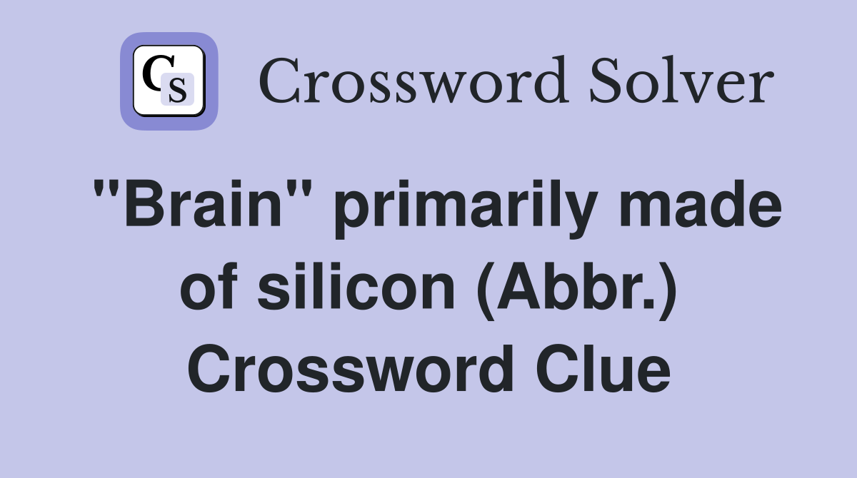 "Brain" primarily made of silicon (Abbr.) Crossword Clue