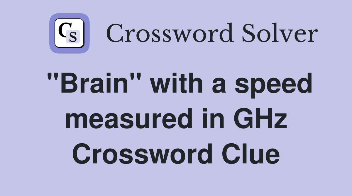 "Brain" with a speed measured in GHz Crossword Clue