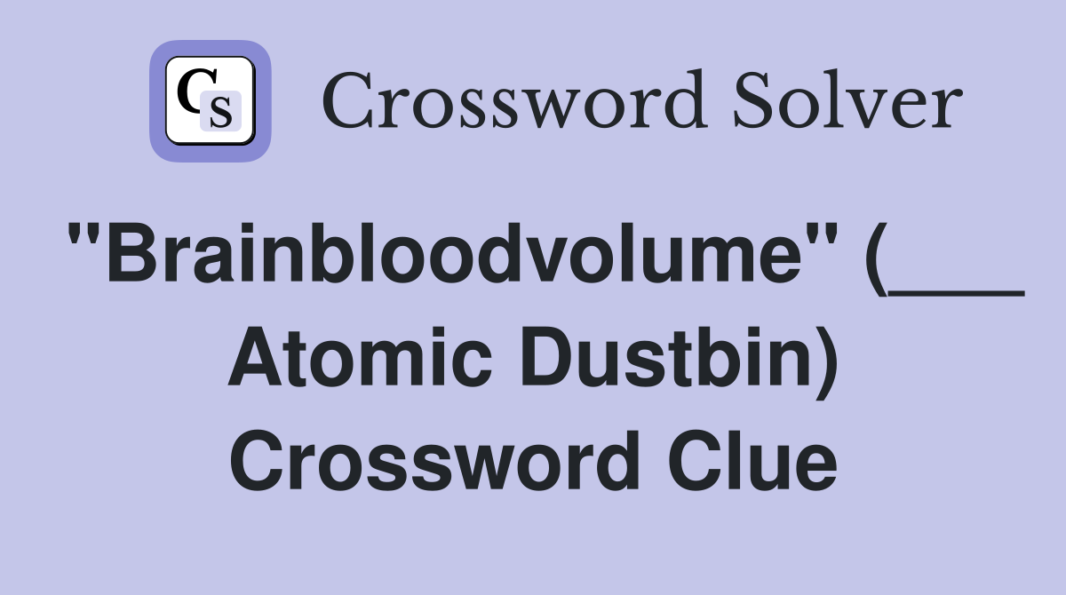"Brainbloodvolume" (___ Atomic Dustbin) Crossword Clue