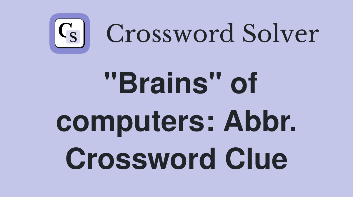"Brains" of computers: Abbr. Crossword Clue