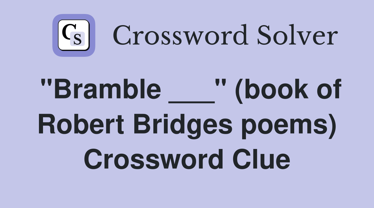 "Bramble ___" (book of Robert Bridges poems) Crossword Clue