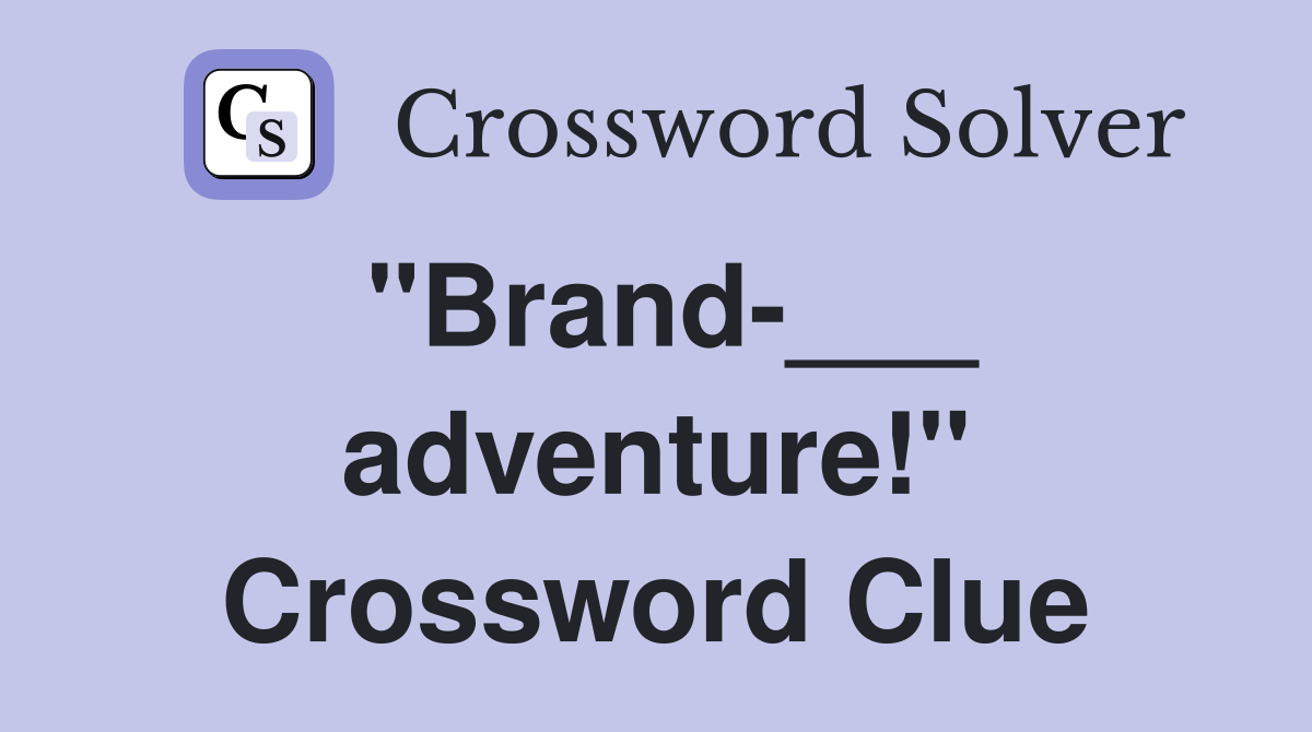 "Brand-___ adventure!" Crossword Clue
