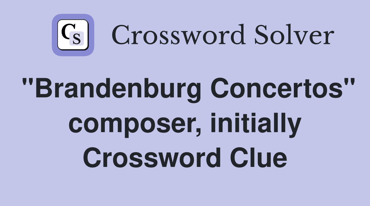 "Brandenburg Concertos" composer, initially Crossword Clue