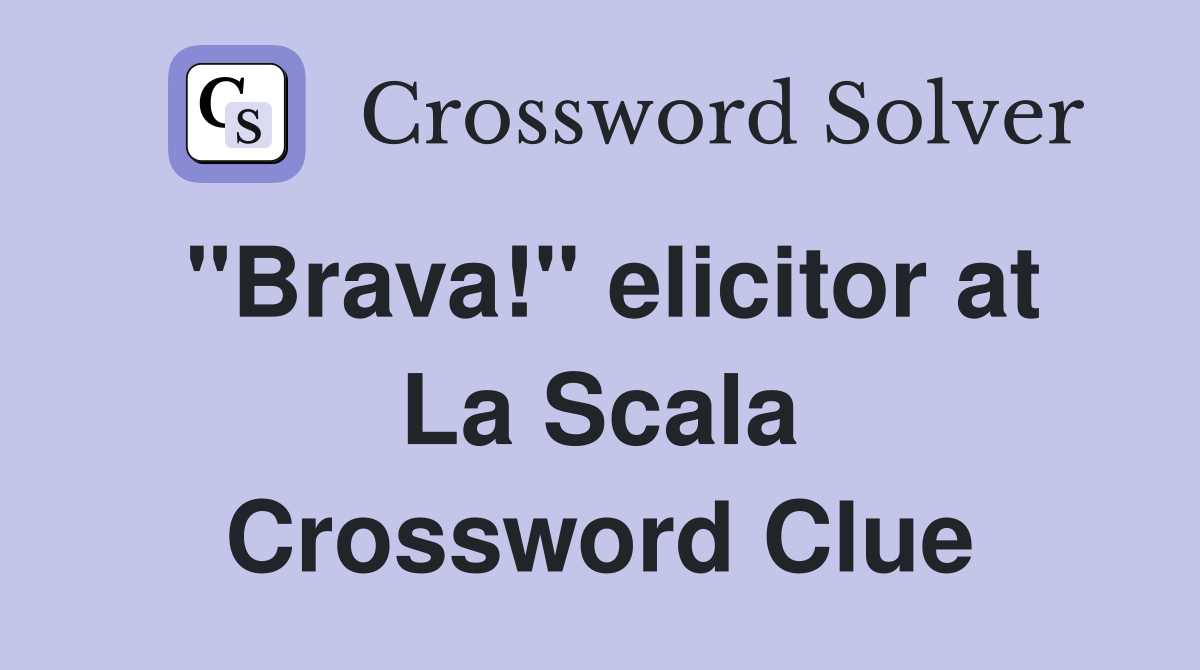 "Brava!" elicitor at La Scala Crossword Clue