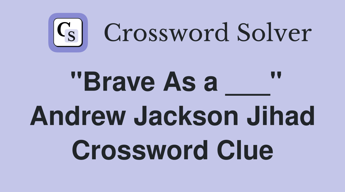"Brave As a ___" Andrew Jackson Jihad Crossword Clue
