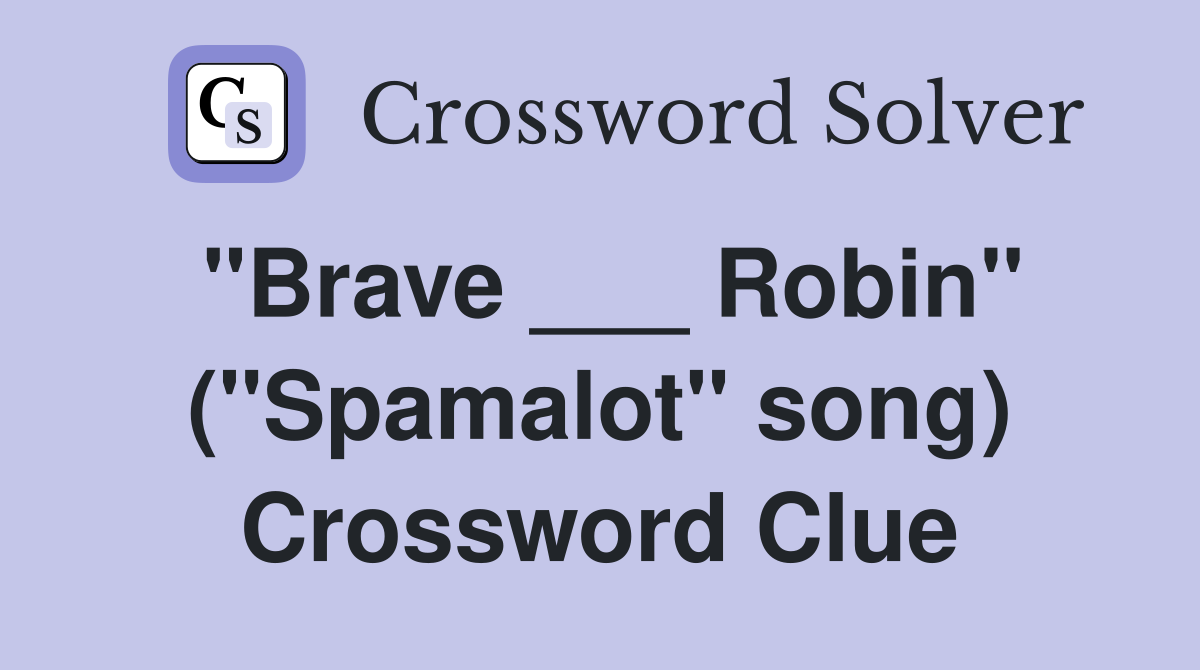 "Brave ___ Robin" ("Spamalot" song) Crossword Clue