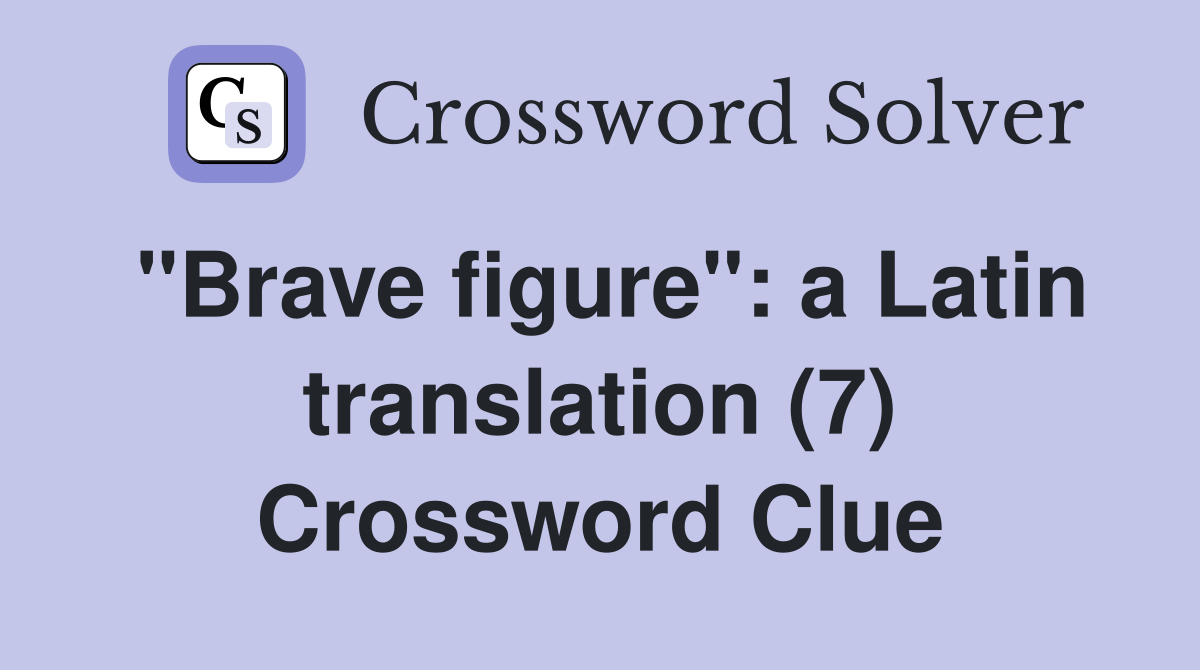 "Brave figure": a Latin translation (7) Crossword Clue