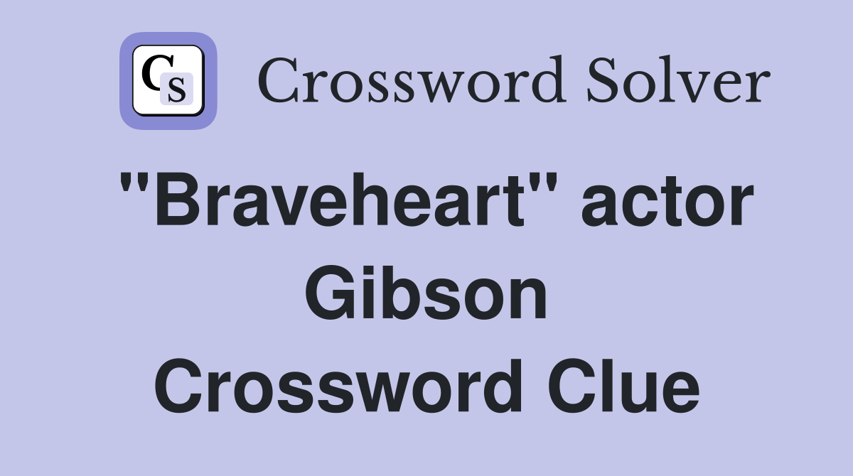 "Braveheart" actor Gibson Crossword Clue