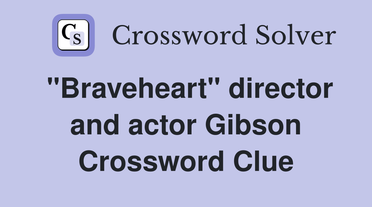 "Braveheart" director and actor Gibson Crossword Clue