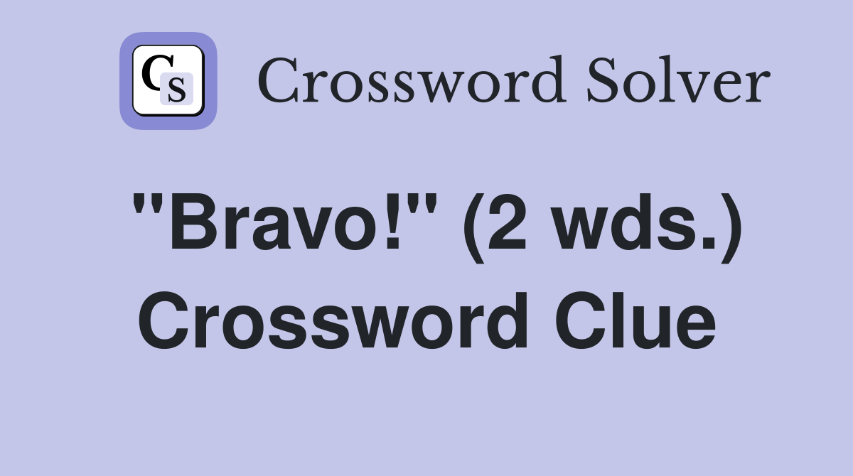 "Bravo!" (2 wds.) Crossword Clue