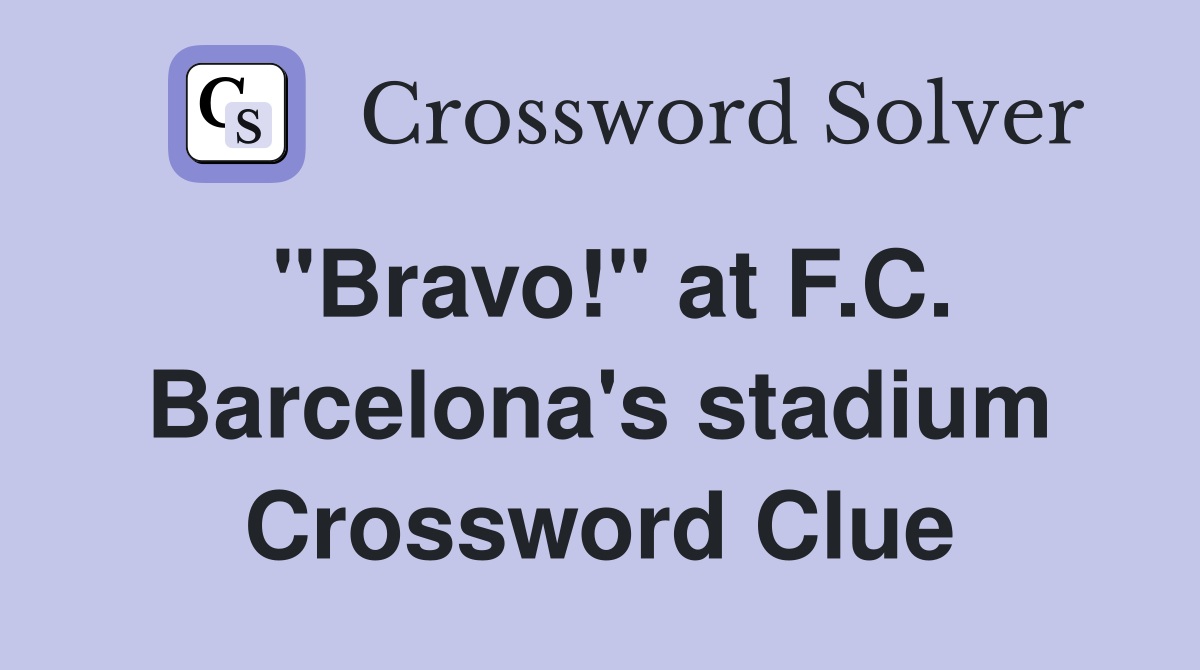 "Bravo!" at F.C. Barcelona's stadium Crossword Clue