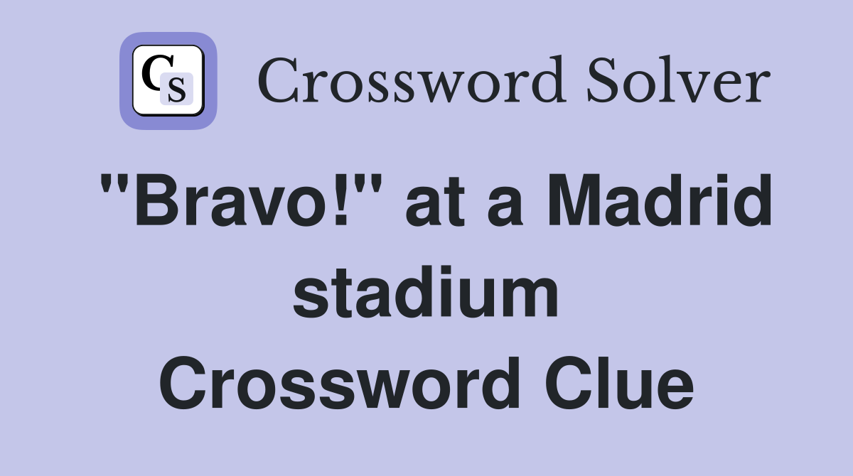 "Bravo!" at a Madrid stadium Crossword Clue