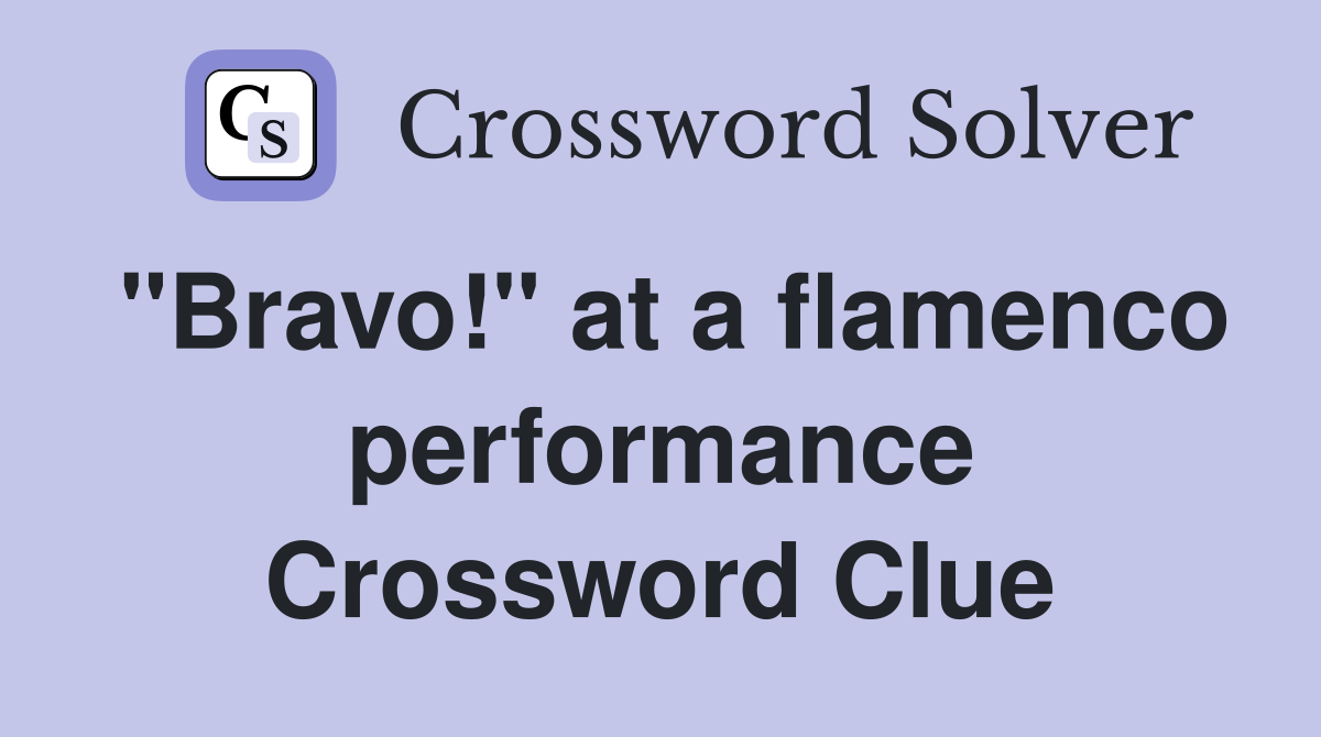 "Bravo!" at a flamenco performance Crossword Clue