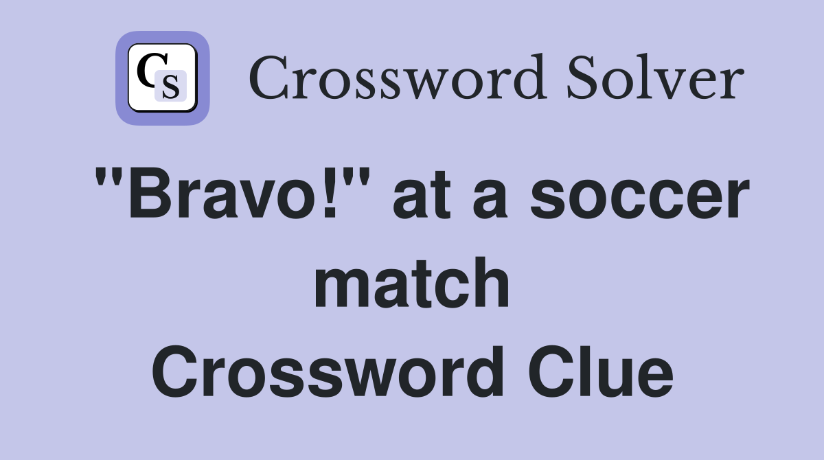 "Bravo!" at a soccer match Crossword Clue