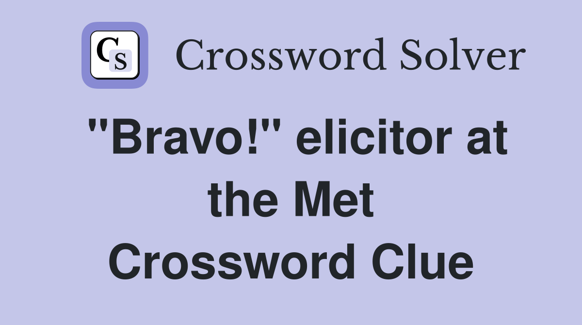 "Bravo!" elicitor at the Met Crossword Clue