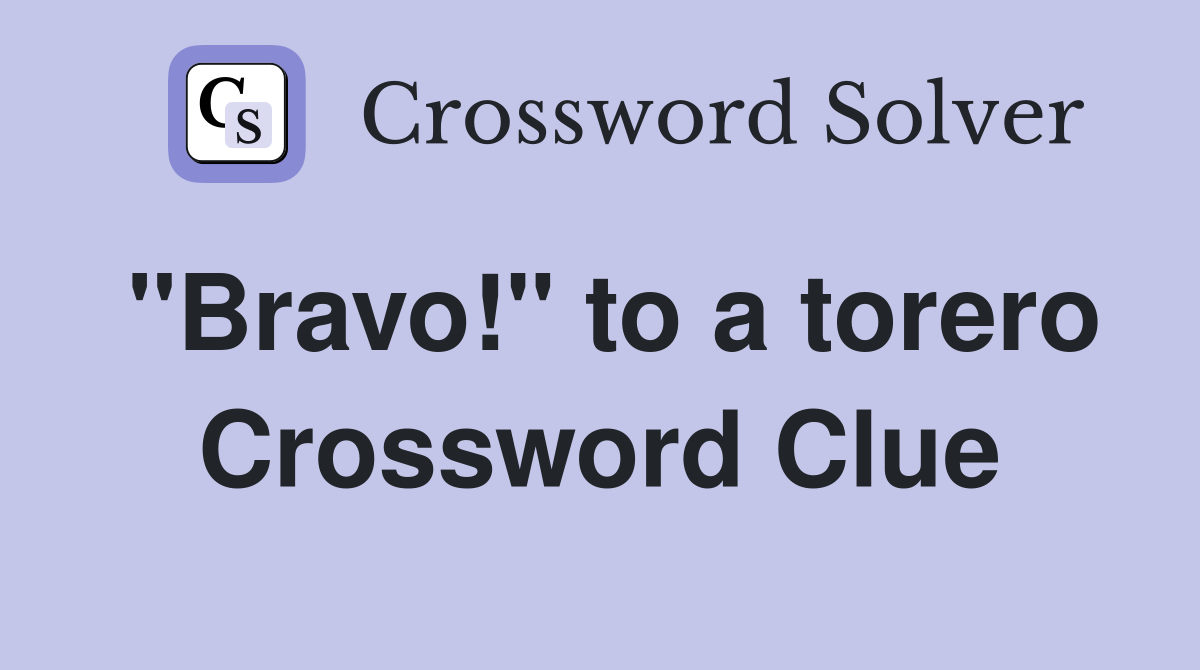 "Bravo!" to a torero Crossword Clue