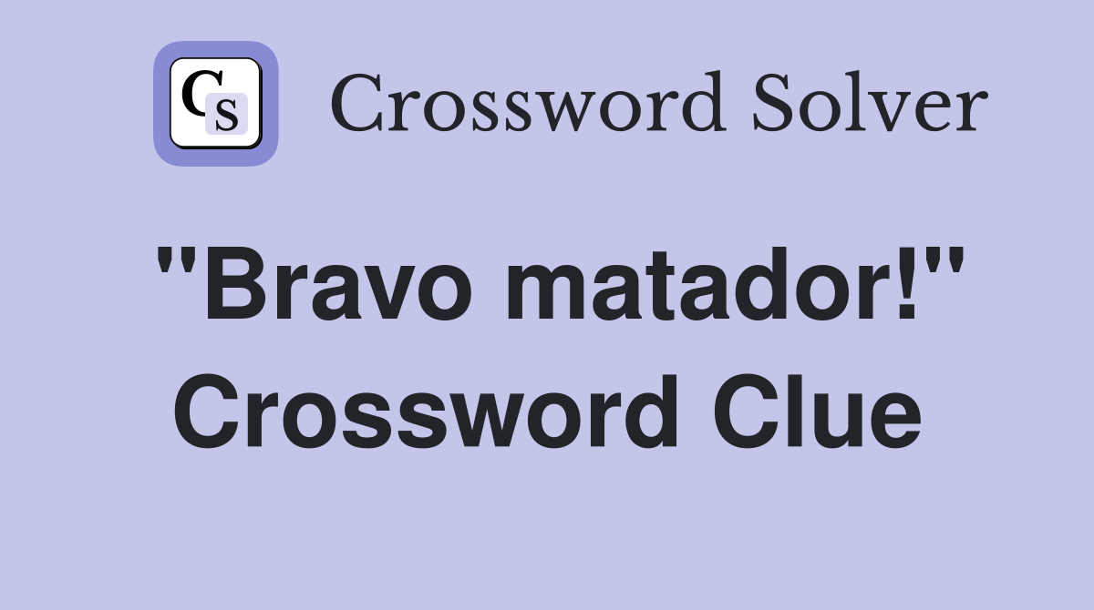 "Bravo matador!" Crossword Clue