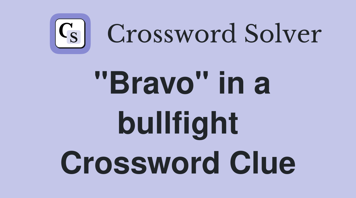 "Bravo" in a bullfight Crossword Clue