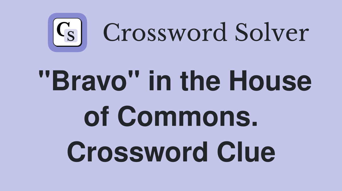 "Bravo" in the House of Commons. Crossword Clue