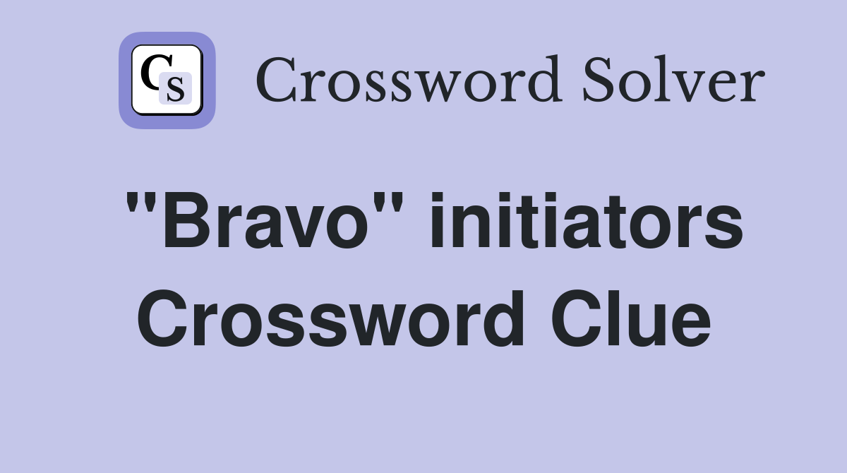 "Bravo" initiators Crossword Clue
