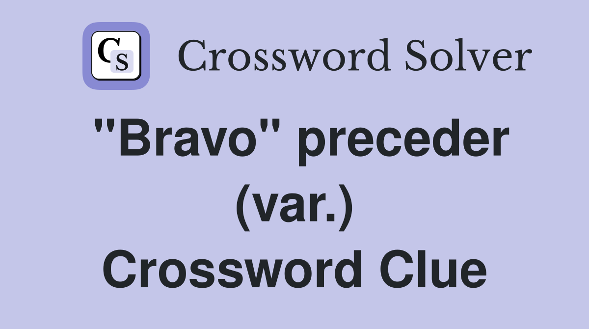 "Bravo" preceder (var.) Crossword Clue