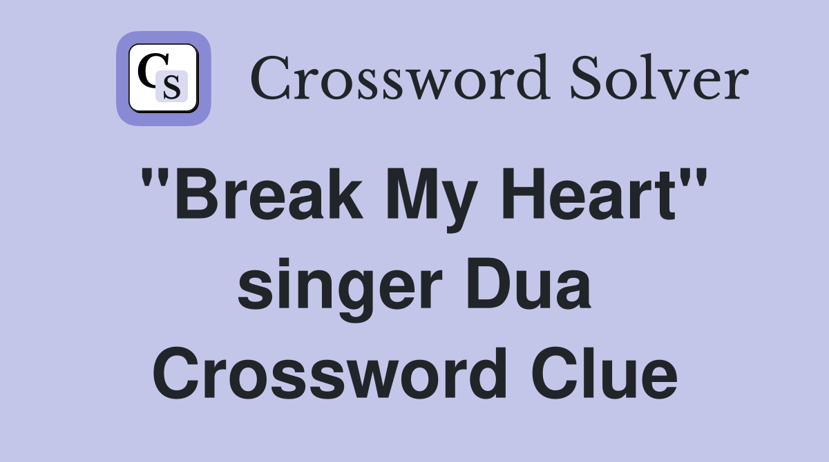 quot Break My Heart quot singer Dua Crossword Clue Answers Crossword Solver