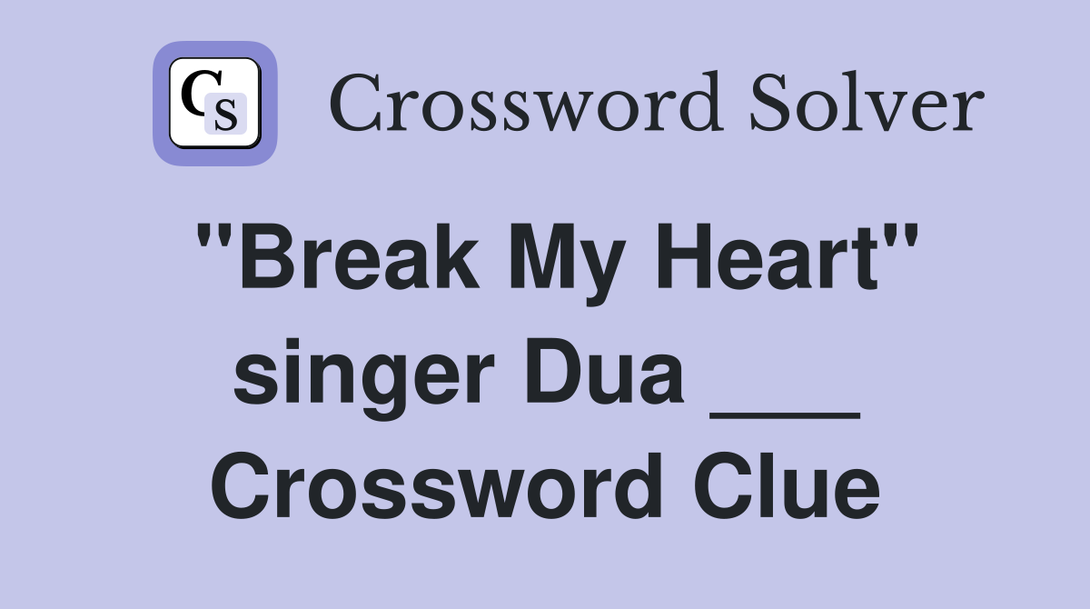 "Break My Heart" singer Dua ___ Crossword Clue